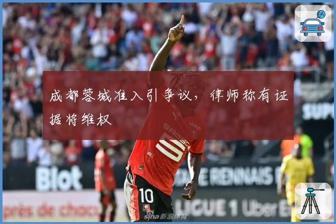 成都蓉城准入引争议，律师称有证据将维权