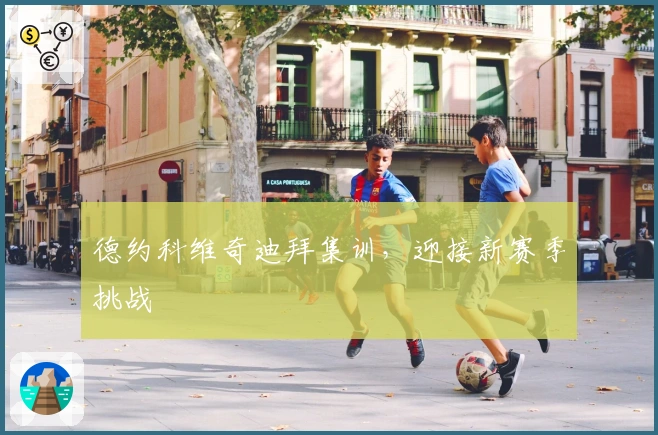 德约科维奇迪拜集训，迎接新赛季挑战