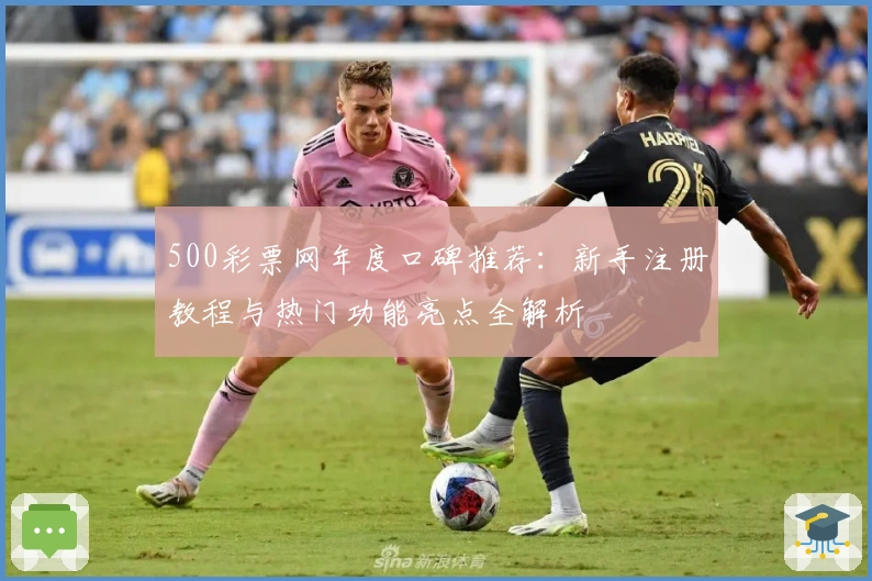 500彩票网年度口碑推荐：新手注册教程与热门功能亮点全解析
